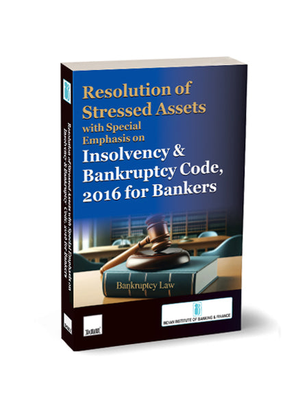 Resolution of Stressed Assets with Special Emphasis on Insolvency & Bankruptcy Code 2016 for Bankers